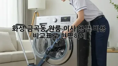 화성 금곡동 원룸 이사, 용달 비용 비교표로 현명하게!