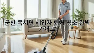 군산 옥서면 세입자 퇴거 청소 완벽 가이드!
