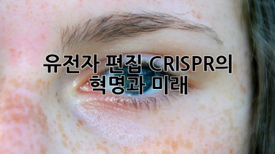 유전자 편집: CRISPR의 혁명과 미래
